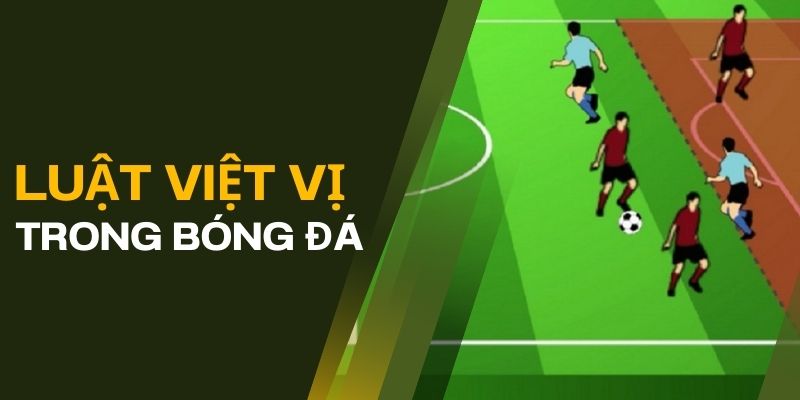 Một số thông tin người chơi cần nắm được về luật việt vị trong bóng đá